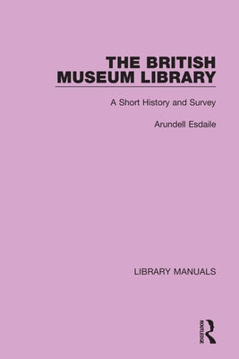 The British Museum Library: A Short History and Survey by Esdaile, Arundell