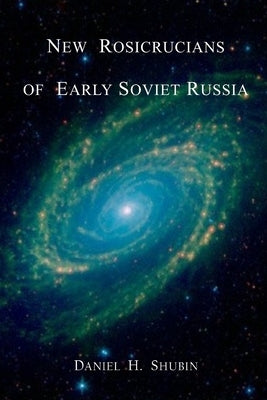 New Rosicrucians of Early Soviet Russia by Shubin, Daniel H.