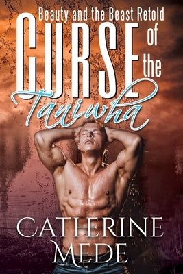 Curse of the Taniwha: Beauty and the Beast Retold by Mede, Catherine