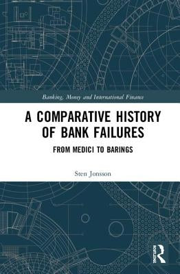 A Comparative History of Bank Failures: From Medici to Barings by Jonsson, Sten