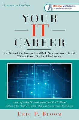 Your IT Career: Get Noticed, Get Promoted, and Build Your Professional Brand by Bloom, Eric P.