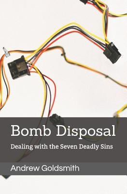 Bomb Disposal: Dealing with the Seven Deadly Sins by Goldsmith, Andrew