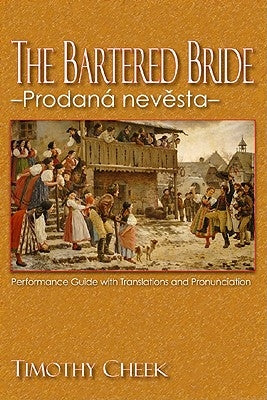 The Bartered Bride - Prodana nevesta: Performance Guide with Translations and Pronunciation by Cheek, Timothy