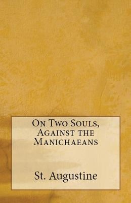 On Two Souls, Against the Manichaeans by Augustine, St
