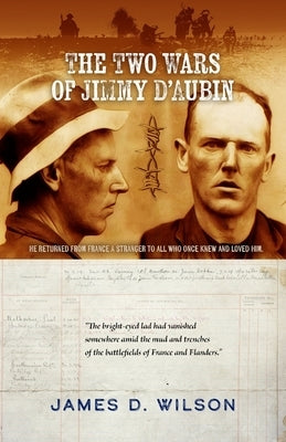 The Two Wars of Jimmy D'Aubin: He returned from France a stranger to all who once knew and loved him by Wilson, James D.