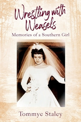 Wrestling with Weasels: Memories of a Southern Girl by Staley, Tommye