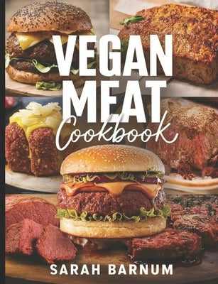 Vegan Meat Cookbook: Delicious Homemade Plant-Based Meat Substitute Recipes and Dishes by Barnum, Sarah