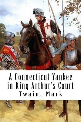 A Connecticut Yankee in King Arthur's Court by Mark, Twain