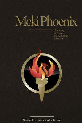 Meki Phoenix: How to stop Surviving and start Hitting Home Runs by Camacho Arroyo Meca, Manuel Esteban