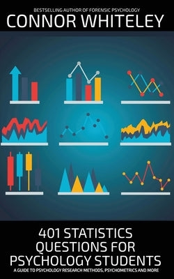 401 Statistics Questions For Psychology Students: A Guide To Psychology Research Methods, Psychometrics And More by Whiteley, Connor