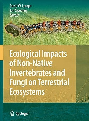 Ecological Impacts of Non-Native Invertebrates and Fungi on Terrestrial Ecosystems by Langor, David
