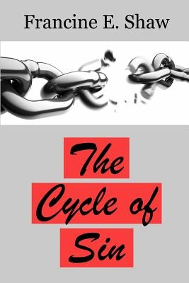 The Cycle of Sin: Breaking the Cycle of Sin by Shaw, Francine E.