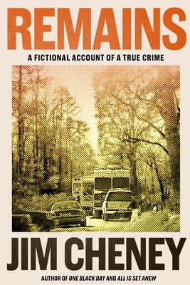 Remains: A Fictional Account of a True Crime by Cheney, Jim