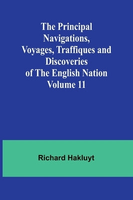 The Principal Navigations, Voyages, Traffiques and Discoveries of the English Nation - Volume 11 by Hakluyt, Richard
