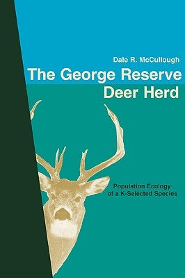 The George Reserve Deer Herd: Population Ecology of a K-Selected Species by McCullough, Dale R.