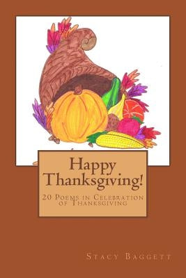 Happy Thanksgiving!: 20 Poems in Celebration of Thanksgiving by Baggett, Stacy R.