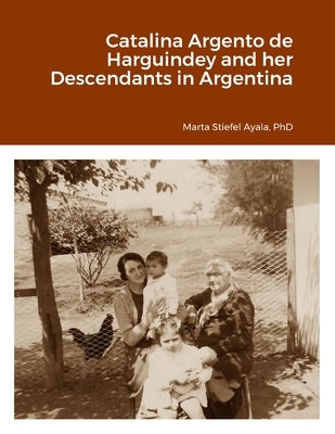 Catalina Argento de Harguindey and her Descendants in Argentina by Ayala, Marta Stiefel