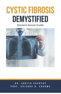 Cystic Fibrosis Demystified: Doctor's Secret Guide by Kashyap, Ankita