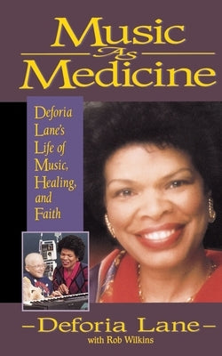 Music as Medicine: Deforia Lane's Life of Music, Healing, and Faith by Lane, Deforia