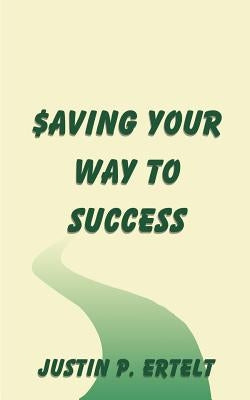 Saving Your Way to Success by Ertelt, Justin P.