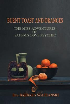 Burnt Toast and Oranges: The Miss Adventures of Salem's Love Psychic by Szafranski, Barbara