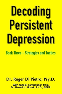 Decoding Persistent Depression: Book Three - Strategies and Tactics by Di Pietro, Roger