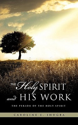 The Holy Spirit and His Work by Ihugba, Caroline E.