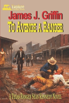 To Avenge a Ranger: A Texas Ranger Sean Kennedy Novel by Griffin, James J.