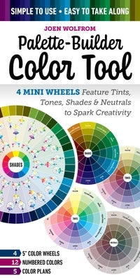 Palette-Builder Color Tool: 4 Mini Wheels Feature Tints, Tones, Shades & Neutrals to Spark Creativity; Simple to Use, Easy to Take Along; 12 Numbe by Wolfrom, Joen