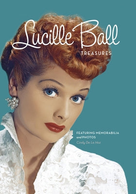 Lucille Ball Treasures: Featuring Memorabilia and Pictures by De La Hoz, Cindy