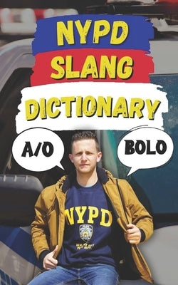NYPD Slang Dictionary: The Ultimate Guide to NYPD Jargon, Street Talk, and Cop Codes by Fun, Slang