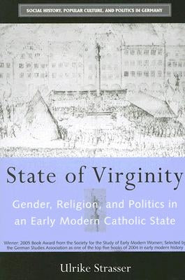 State of Virginity: Gender, Religion, and Politics in an Early Modern Catholic State by Strasser, Ulrike