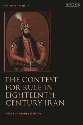 The Contest for Rule in Eighteenth-Century Iran: Idea of Iran Vol. 11 by Melville, Charles
