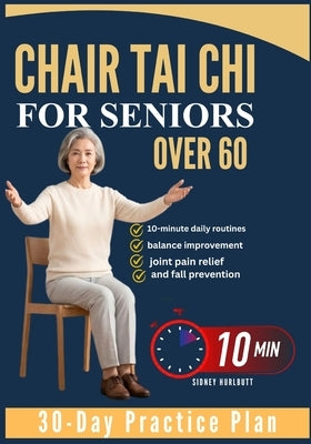 Chair Tai Chi For Seniors Over 60: 10-minute daily routines, balance improvement, joint pain relief, and fall prevention. by Hurlbutt, Sidney