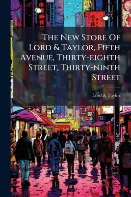 The New Store Of Lord & Taylor, Fifth Avenue, Thirty-eighth Street, Thirty-ninth Street by Taylor, Lord &.