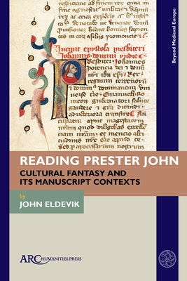 Reading Prester John: Cultural Fantasy and Its Manuscript Contexts by Eldevik, John