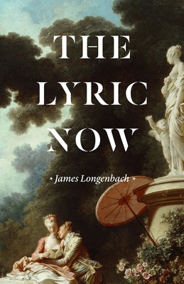 The Lyric Now by Longenbach, James