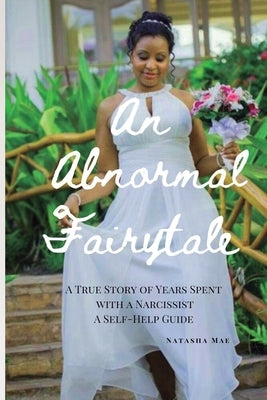 An Abnormal Fairytale: A True Story of Years Spent with a Narcissist by Mae, Natasha