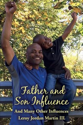 Father and Son Influence: And Many Other Influences by Martin III, Leroy Jordan