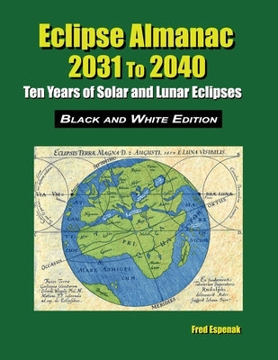 Eclipse Almanac 2031 to 2040 - Black and White Edition by Espenak, Fred
