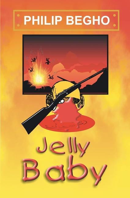 Jelly Baby: A Novel About Boy Soldiers by Begho, Philip
