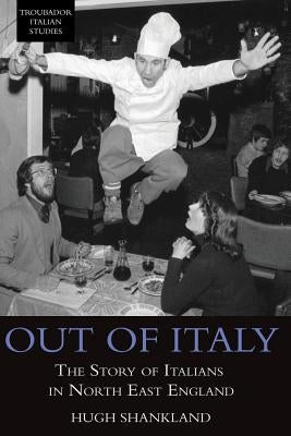 Out of Italy: The Story of Italians in North East England by Shankland, Hugh
