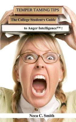 Temper Taming Tips: The College Student's Guide to Anger Intelligence(tm) by Smith, Neca C.