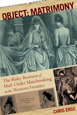 Object: Matrimony: The Risky Business of Mail-Order Matchmaking on the Western Frontier by Enss, Chris