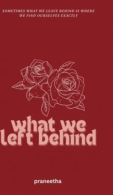 What We Left Behind: Edition by Praneetha Mantha