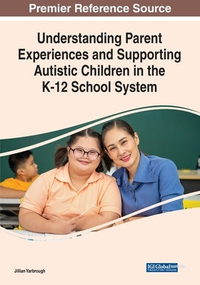 Understanding Parent Experiences and Supporting Autistic Children in the K-12 School System by Yarbrough, Jillian