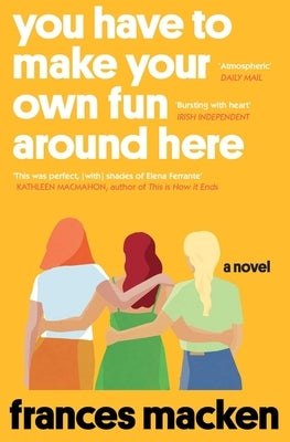 You Have to Make Your Own Fun Around Here: Winner of the Beryl Bainbridge First Time Author Award by Macken, Frances