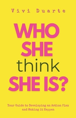 Who She Think She Is?: Your Guide to Developing an Action Plan and Making it Happen by Duarte, Viviane