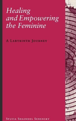 Healing and Empowering the Feminine: A Labyrinth Journey by Senensky, Sylvia Shaindel