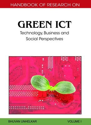 Handbook of Research on Green ICT, 2-Volume Set: Technology, Business and Social Perspectives by Unhelkar, Bhuvan